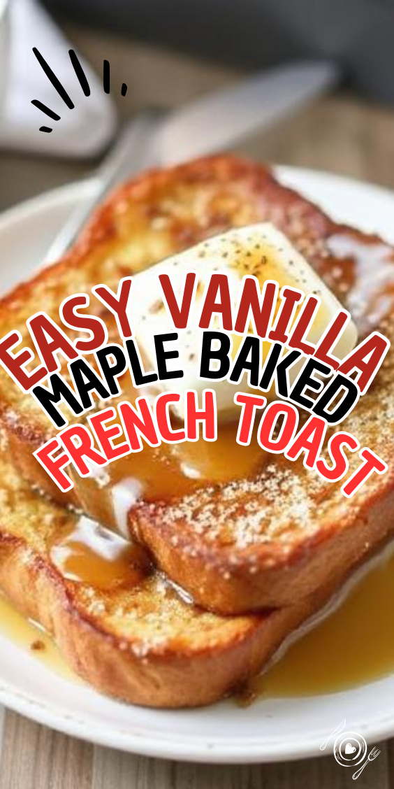 Easy Vanilla Maple Baked French Toast