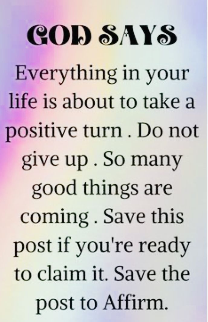God Says…Everything in your life is about to take a positive turn.